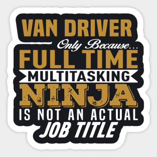 Van Driver Only Because Full Time Multitasking Ninja Is Not An Actualy Job Title Mama Sticker